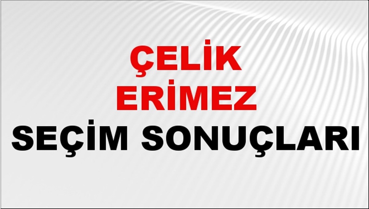 Çelik Erimez Seçim Sonuçları 2024 Canlı: 31 Mart 2024 Türkiye Çelik Erimez Yerel Seçim Sonucu ve İlçe İlçe YSK Oy Sonuçları Son Dakika