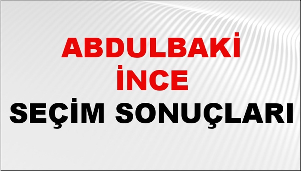 Abdulbaki İnce Seçim Sonuçları 2024 Canlı: 31 Mart 2024 Türkiye Abdulbaki İnce Yerel Seçim Sonucu ve İlçe İlçe YSK Oy Sonuçları Son Dakika Abdulbaki İnce Seçim Sonuçları 2024 Canlı: 31 Mart 2024 Türkiye Abdulbaki İnce Yerel Seçim Sonucu ve İlçe İlçe YSK Oy Sonuçları Son Dakika