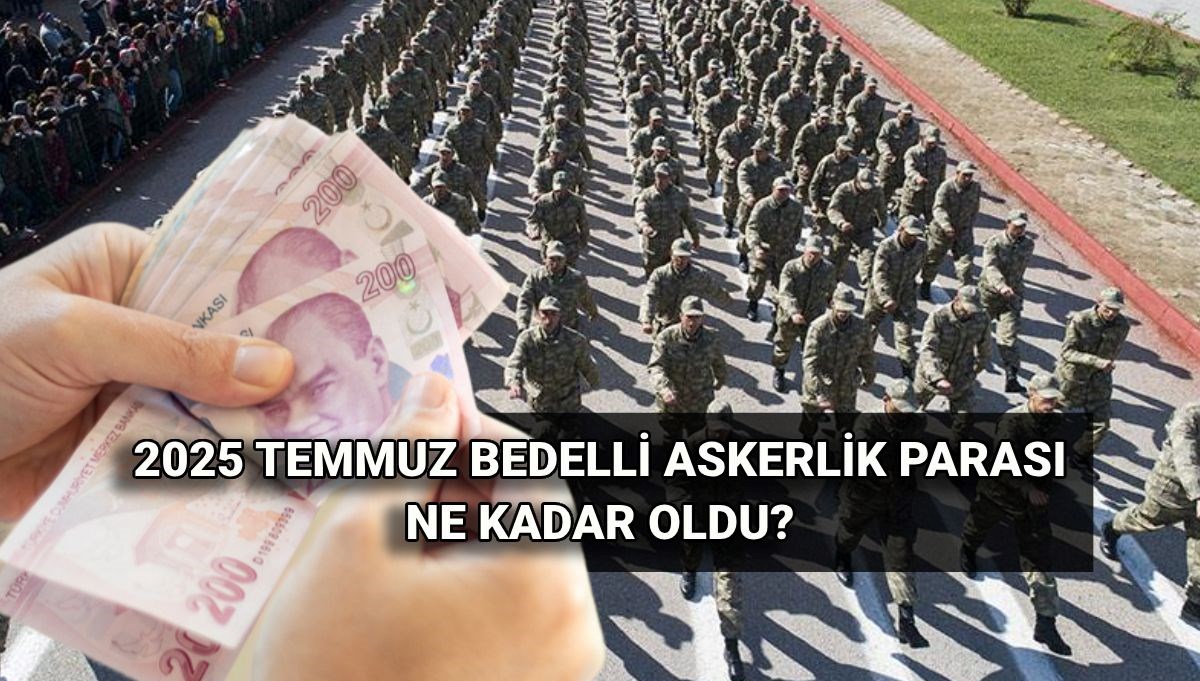 Temmuz 2025 bedelli askerlik zamlı ücreti: Bedelli askerlik ne kadar oldu, yüzde kaç zamlandı?