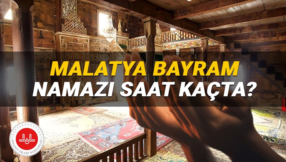 Malatya bayram namazı saati 2025: Malatya'da bayram namazı saat kaçta? (Diyanet Kurban Bayramı namazı vakitleri)