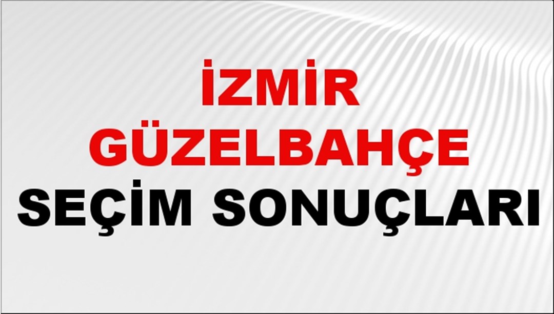 İzmir GÜZELBAHÇE Seçim Sonuçları 2024 Canlı: 31 Mart 2024 Türkiye GÜZELBAHÇE Yerel Seçim Sonucu ve YSK Oy Sonuçları Son Dakika