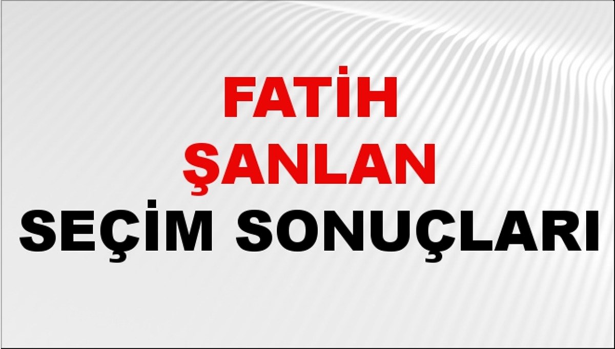 Fatih Şanlan Seçim Sonuçları 2024 Canlı: 31 Mart 2024 Türkiye Fatih Şanlan Yerel Seçim Sonucu ve İlçe İlçe YSK Oy Sonuçları Son Dakika