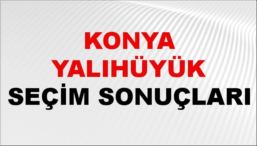 Konya YALIHÜYÜK Seçim Sonuçları 2024 Canlı: 31 Mart 2024 Türkiye YALIHÜYÜK Yerel Seçim Sonucu ve YSK Oy Sonuçları Son Dakika