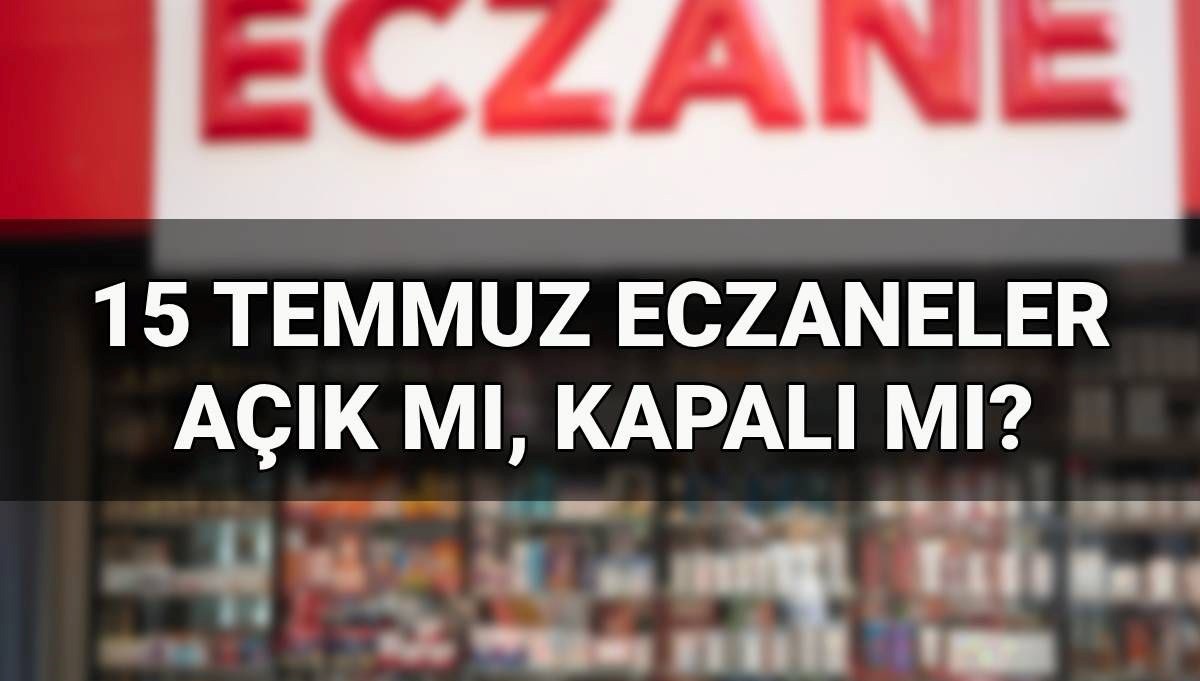 15 Temmuz (yarın) eczaneler açık mı, kapalı mı? 15 Temmuz’da eczaneler çalışıyor mu?