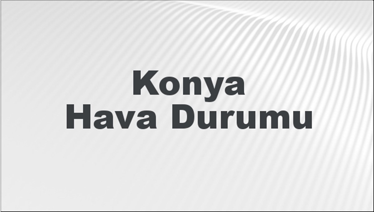 Konya Hava Durumu 7 Temmuz 2024