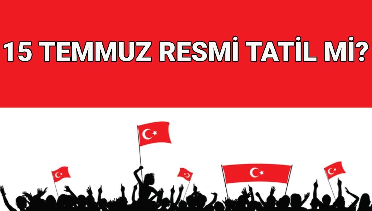 15 TEMMUZ RESMİ TATİL Mİ? Özel sektör ve kamu kurumlarına tatil mi, nereler kapalı olacak?