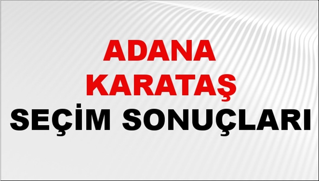 Adana KARATAŞ Seçim Sonuçları 2024 Canlı: 31 Mart 2024 Türkiye KARATAŞ Yerel Seçim Sonucu ve YSK Oy Sonuçları Son Dakika