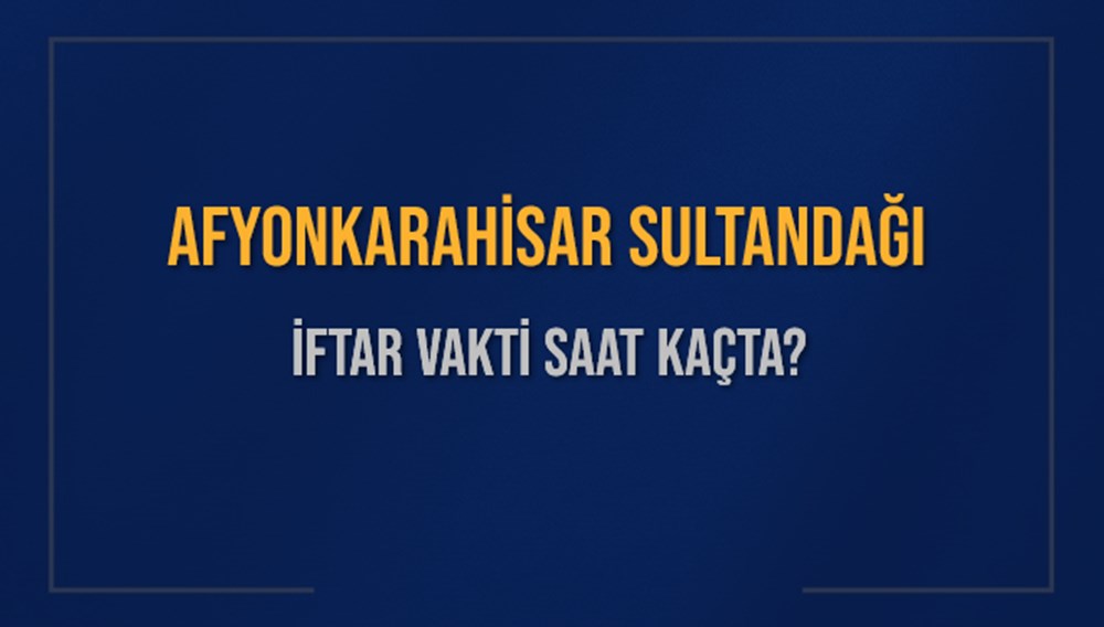 AFYONKARAHİSAR SULTANDAĞI İFTAR VAKTİ SAAT KAÇTA OKUNUYOR? SULTANDAĞI İçin İftar Saatleri Ne Kadar Kaldı? SULTANDAĞI İftar Vakitleri Kaç Dakika Var? Diyanet 1 Mart 2025 SULTANDAĞI Akşam Ezanı Bugün Ne Zaman Okunacak? - 1