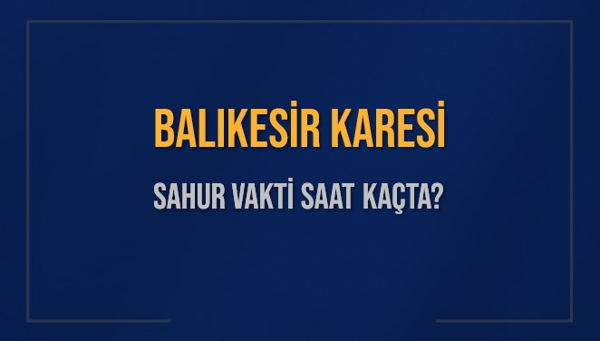 BALIKESİR KARESİ SAHUR VAKTİ SAAT KAÇTA? KARESİ Sahur Vakitleri Ne Kadar Kaldı? KARESİ İçin Sahur Saatleri Saat Kaçta Bitiyor? Diyanet 1 Mart 2025 KARESİ İmsak Vakti Saat Kaçta Okunuyor?