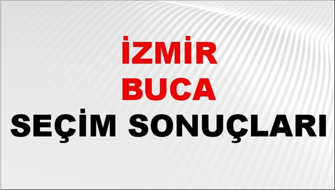İzmir BUCA Seçim Sonuçları 2024 Canlı: 31 Mart 2024 Türkiye BUCA Yerel Seçim Sonucu ve YSK Oy Sonuçları Son Dakika