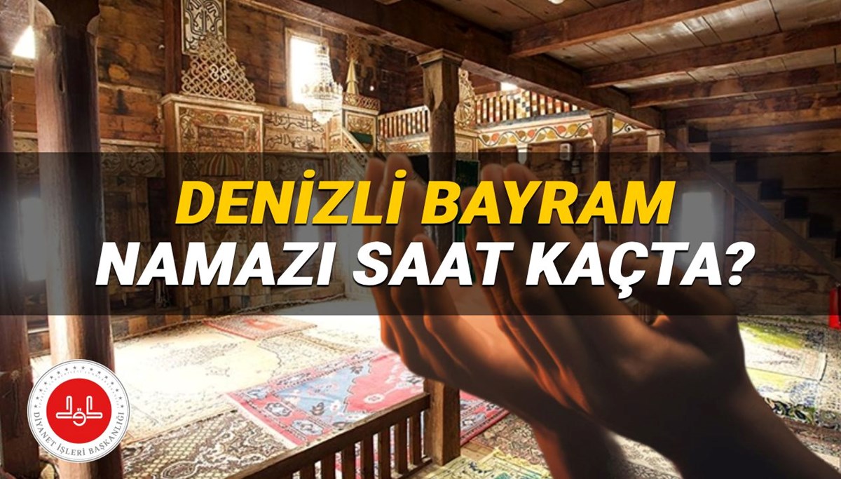 Denizli Bayram namazı saati 2025: Denizli'de bayram namazı saat kaçta kılınacak? Denizli ilçeleri Kurban Bayramı namaz vakitleri