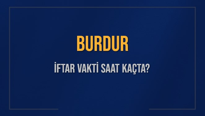 BURDUR İFTAR VAKTİ SAAT KAÇTA OKUNUYOR? BURDUR İçin İftar Saatleri Ne Kadar Kaldı? BURDUR İftar Vakitleri Kaç Dakika Var? Diyanet 17 Mart 2025 BURDUR Akşam Ezanı Bugün Ne Zaman Okunacak?