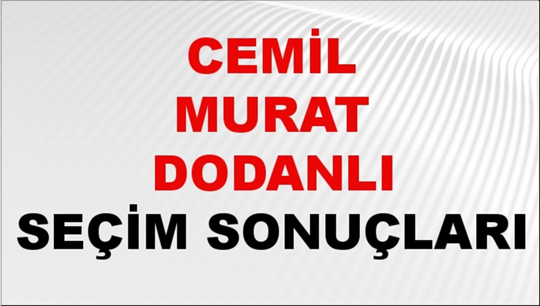Cemil Murat Dodanlı Seçim Sonuçları 2024 Canlı: 31 Mart 2024 Türkiye Cemil Murat Dodanlı Yerel Seçim Sonucu ve İlçe İlçe YSK Oy Sonuçları Son Dakika
