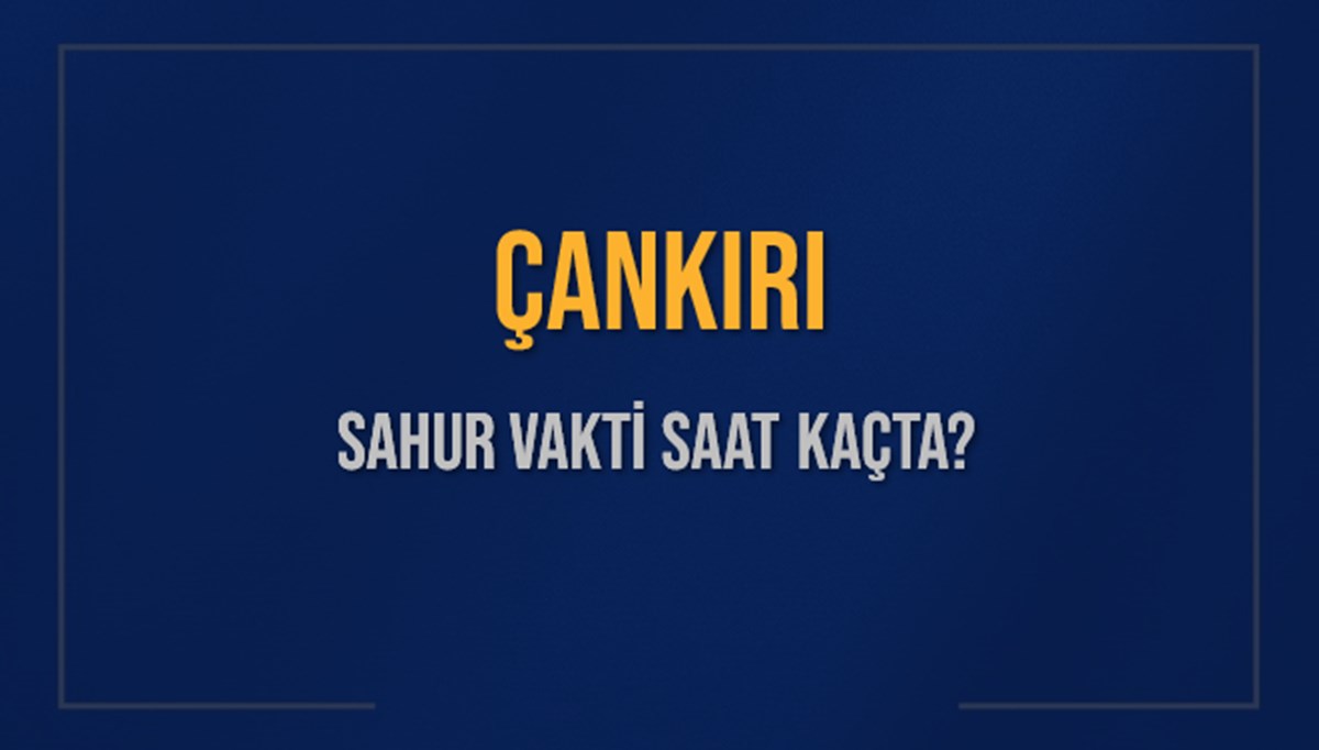 ÇANKIRI SAHUR VAKTİ SAAT KAÇTA? ÇANKIRI Sahur Vakitleri Ne Kadar Kaldı? ÇANKIRI İçin Sahur Saatleri Saat Kaçta Bitiyor? Diyanet 8 Mart 2025 ÇANKIRI İmsak Vakti Saat Kaçta Okunuyor? ÇANKIRI SAHUR VAKTİ SAAT KAÇTA? ÇANKIRI Sahur Vakitleri Ne Kadar Kaldı? ÇANKIRI İçin Sahur Saatleri Saat Kaçta Bitiyor? Diyanet 8 Mart 2025 ÇANKIRI İmsak Vakti Saat Kaçta Okunuyor?