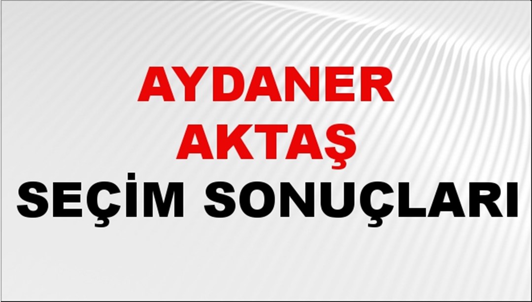 Aydaner Aktaş Seçim Sonuçları 2024 Canlı: 31 Mart 2024 Türkiye Aydaner Aktaş Yerel Seçim Sonucu ve İlçe İlçe YSK Oy Sonuçları Son Dakika