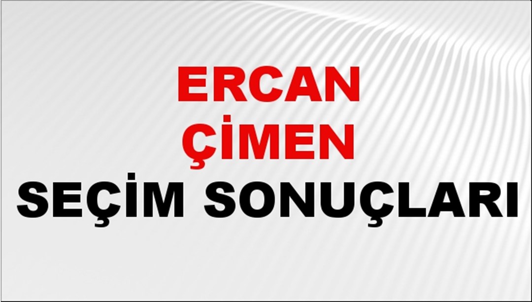 Ercan Çimen Seçim Sonuçları 2024 Canlı: 31 Mart 2024 Türkiye Ercan Çimen Yerel Seçim Sonucu ve İlçe İlçe YSK Oy Sonuçları Son Dakika