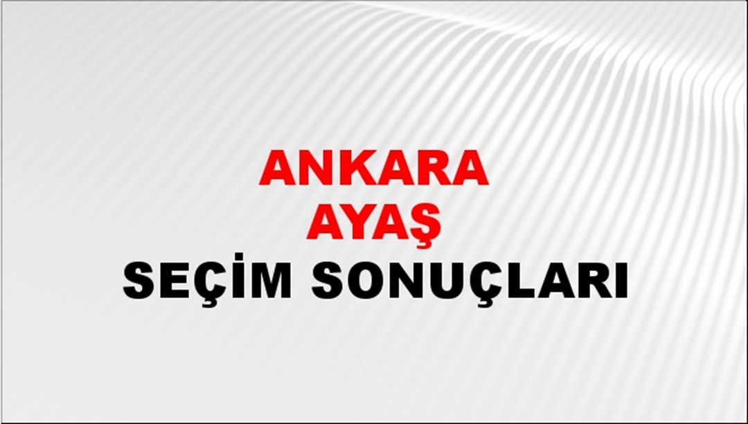 Ankara AYAŞ Seçim Sonuçları - 28 Mayıs 2023 Türkiye Cumhurbaşkanlığı Ankara AYAŞ Seçim Sonucu ve Oy Sonuçları