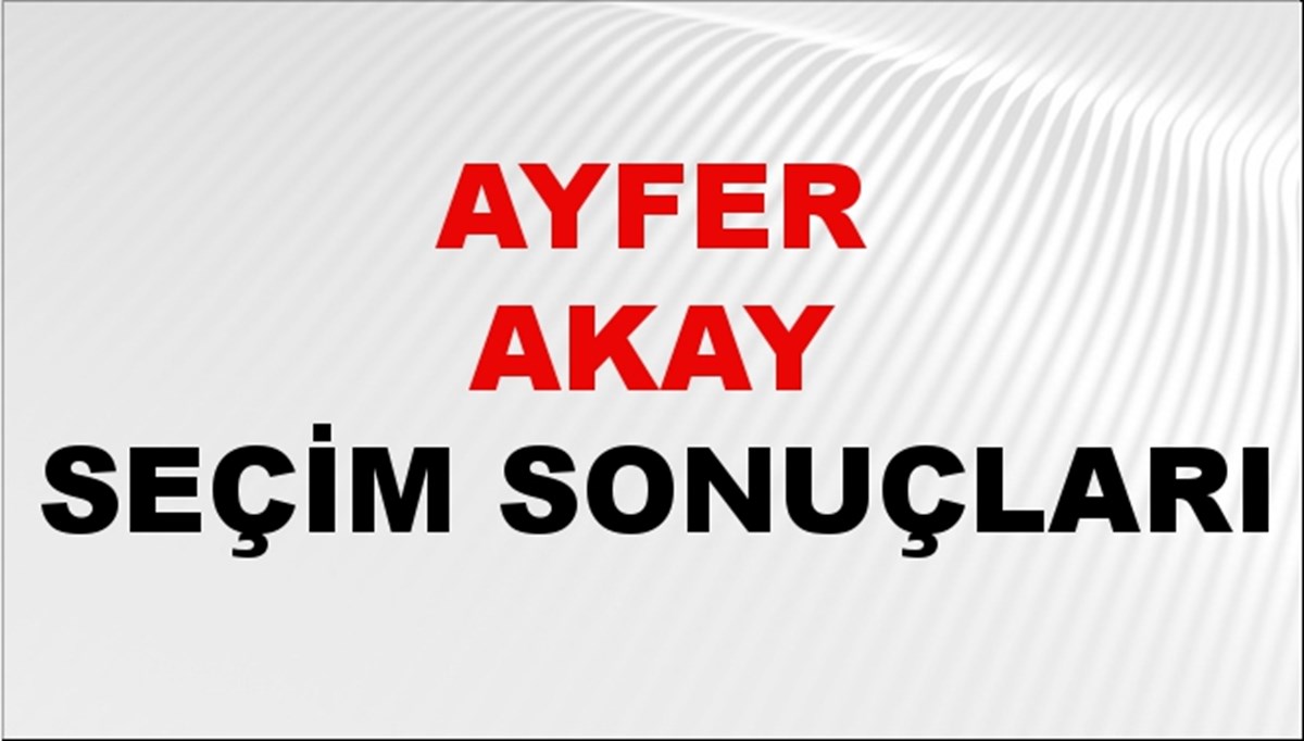 Ayfer Akay Seçim Sonuçları 2024 Canlı: 31 Mart 2024 Türkiye Ayfer Akay Yerel Seçim Sonucu ve İlçe İlçe YSK Oy Sonuçları Son Dakika