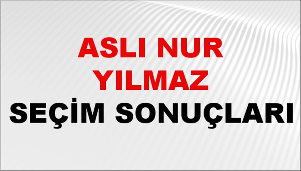 Aslı Nur Yılmaz Seçim Sonuçları 2024 Canlı: 31 Mart 2024 Türkiye Aslı Nur Yılmaz Yerel Seçim Sonucu ve İlçe İlçe YSK Oy Sonuçları Son Dakika - 1