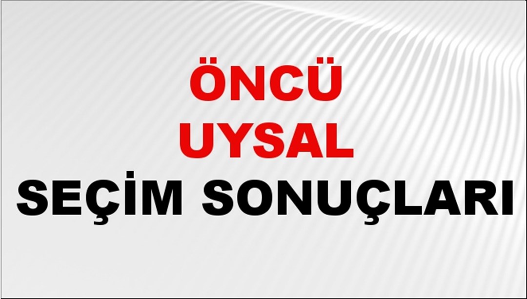 Öncü Uysal Seçim Sonuçları 2024 Canlı: 31 Mart 2024 Türkiye Öncü Uysal Yerel Seçim Sonucu ve İlçe İlçe YSK Oy Sonuçları Son Dakika