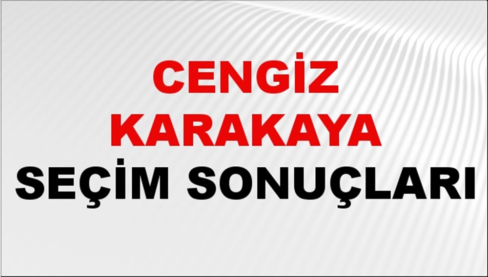 Cengiz Karakaya Seçim Sonuçları 2024 Canlı: 31 Mart 2024 Türkiye Cengiz Karakaya Yerel Seçim Sonucu ve İlçe İlçe YSK Oy Sonuçları Son Dakika - 1