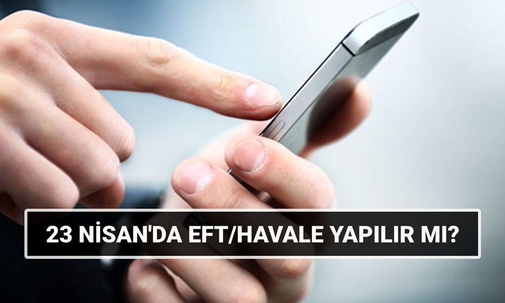 23 Nisan'da EFT/Havale var mı? 23 Nisan Çarşamba günü bankacılık süreçleri yapılır mı? 72 9IMHj2p3ok2 v20URkXsNw