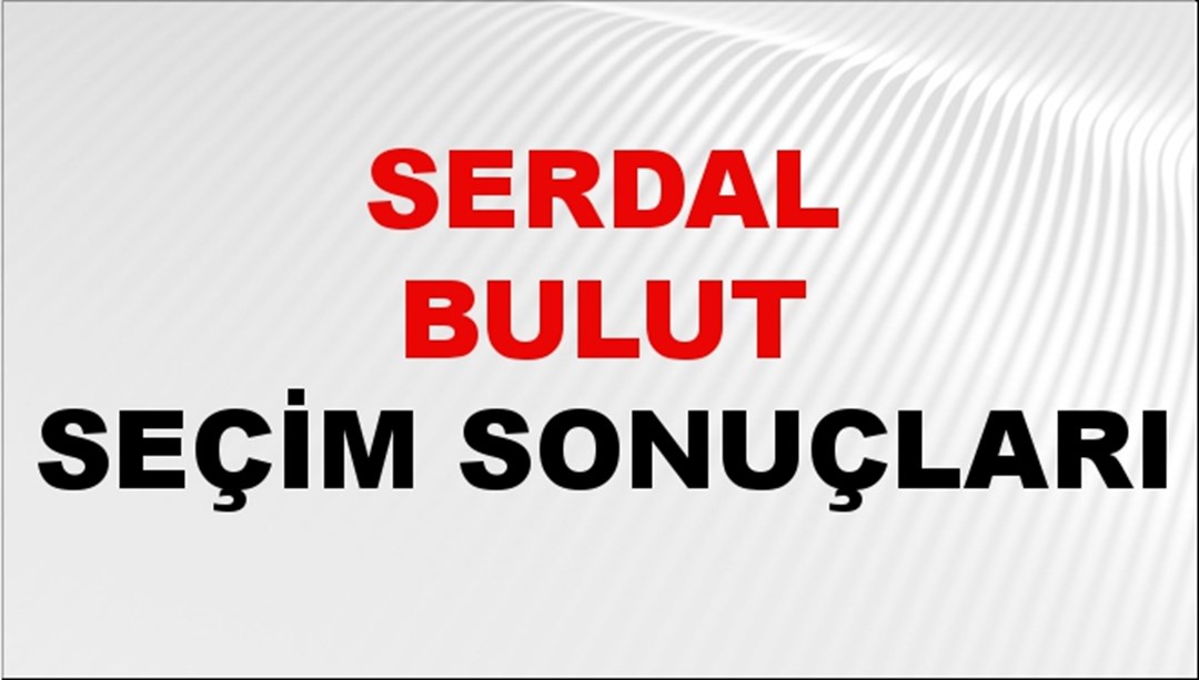 Serdal Bulut Seçim Sonuçları 2024 Canlı: 31 Mart 2024 Türkiye Serdal Bulut Yerel Seçim Sonucu ve İlçe İlçe YSK Oy Sonuçları Son Dakika