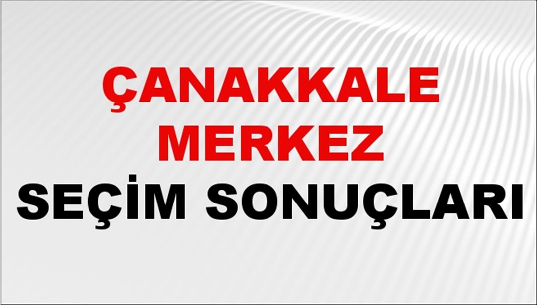 Çanakkale MERKEZ Seçim Sonuçları 2024 Canlı: 31 Mart 2024 Türkiye MERKEZ Yerel Seçim Sonucu ve YSK Oy Sonuçları Son Dakika