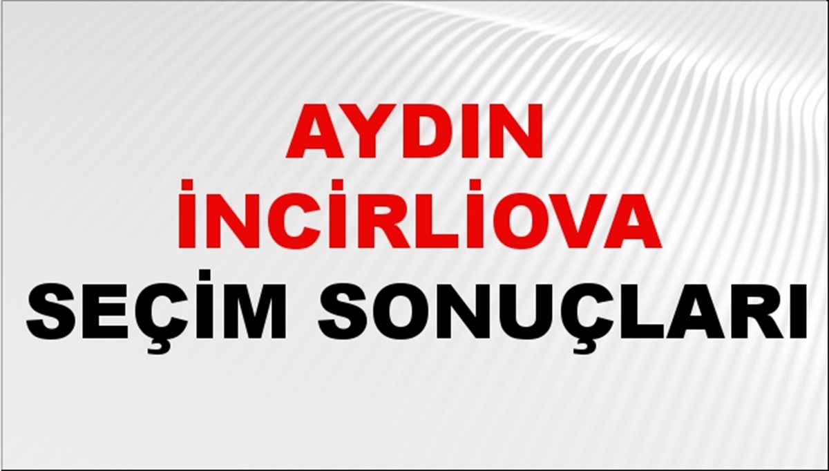 Aydın İNCİRLİOVA Seçim Sonuçları 2024 Canlı: 31 Mart 2024 Türkiye İNCİRLİOVA Yerel Seçim Sonucu ve YSK Oy Sonuçları Son Dakika