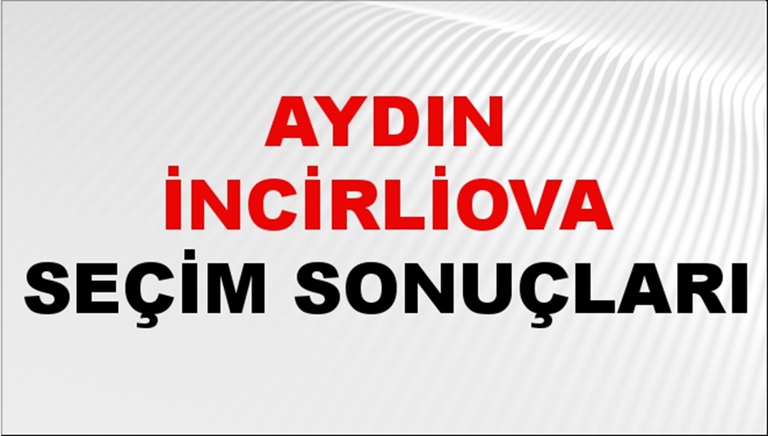 Aydın İNCİRLİOVA Seçim Sonuçları 2024 Canlı: 31 Mart 2024 Türkiye İNCİRLİOVA Yerel Seçim Sonucu ve YSK Oy Sonuçları Son Dakika