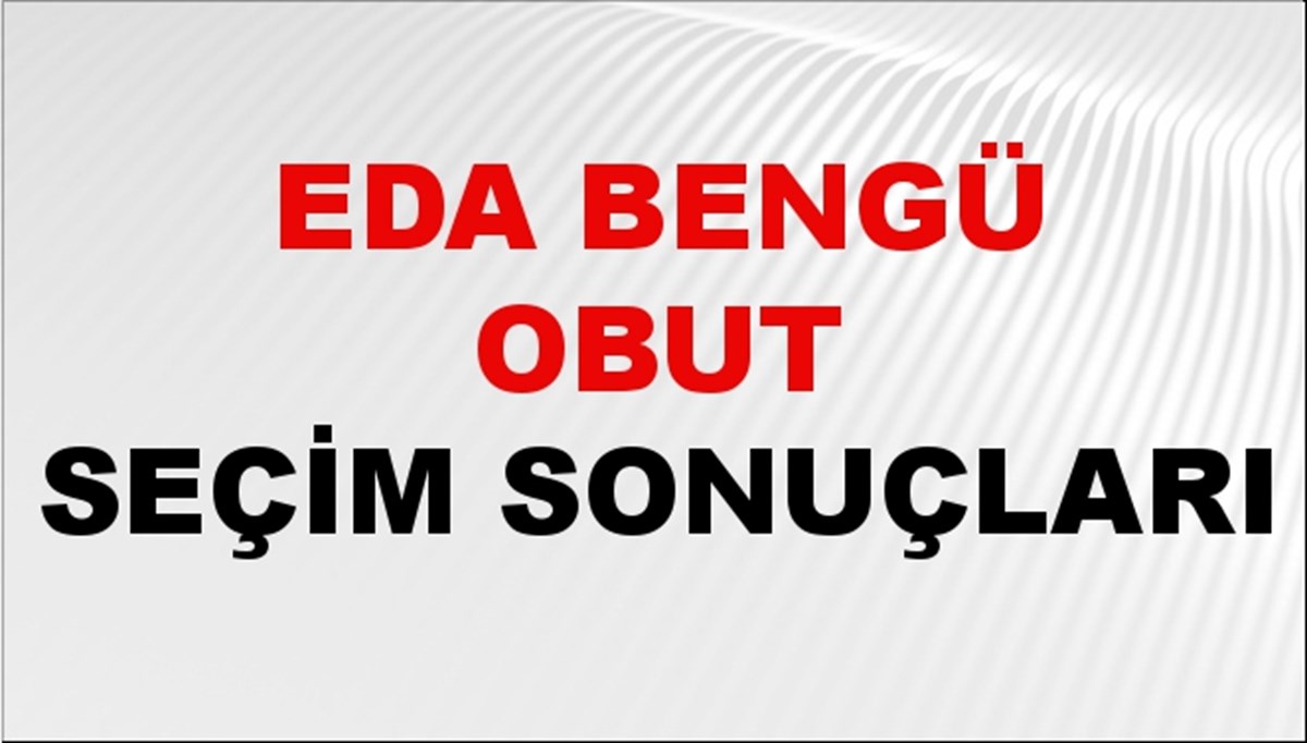 Eda Bengü Obut Seçim Sonuçları 2024 Canlı: 31 Mart 2024 Türkiye Eda Bengü Obut Yerel Seçim Sonucu ve İlçe İlçe YSK Oy Sonuçları Son Dakika