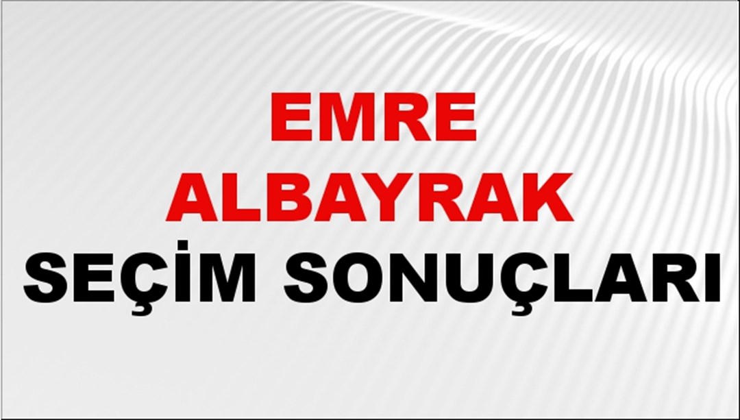 Emre Albayrak Seçim Sonuçları 2024 Canlı: 31 Mart 2024 Türkiye Emre Albayrak Yerel Seçim Sonucu ve İlçe İlçe YSK Oy Sonuçları Son Dakika