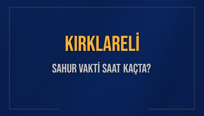 KIRKLARELİ SAHUR VAKTİ SAAT KAÇTA? KIRKLARELİ Sahur Vakitleri Ne Kadar Kaldı? KIRKLARELİ İçin Sahur Saatleri Saat Kaçta Bitiyor? Diyanet 17 Mart 2025 KIRKLARELİ İmsak Vakti Saat Kaçta Okunuyor?