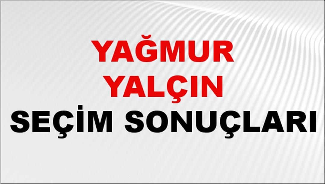 Yağmur Yalçın Seçim Sonuçları 2024 Canlı: 31 Mart 2024 Türkiye Yağmur Yalçın Yerel Seçim Sonucu ve İlçe İlçe YSK Oy Sonuçları Son Dakika