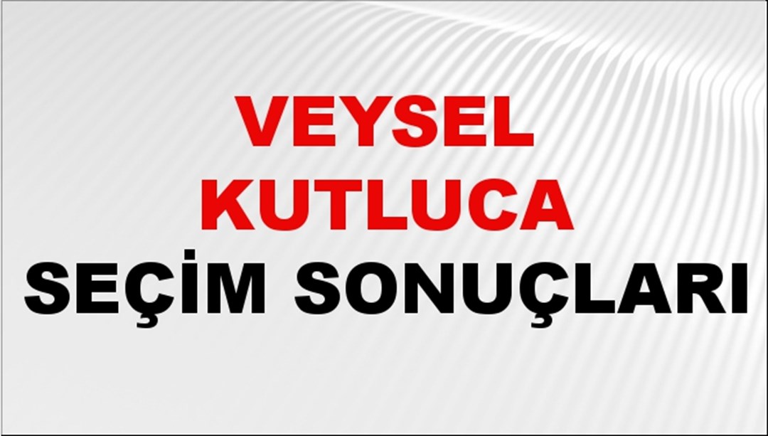 Veysel Kutluca Seçim Sonuçları 2024 Canlı: 31 Mart 2024 Türkiye Veysel Kutluca Yerel Seçim Sonucu ve İlçe İlçe YSK Oy Sonuçları Son Dakika