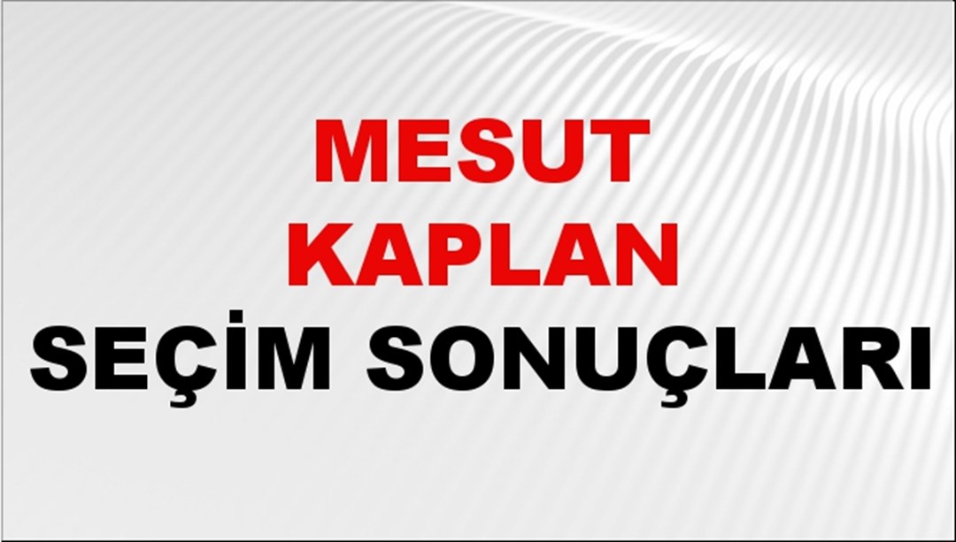 Mesut Kaplan Seçim Sonuçları 2024 Canlı: 31 Mart 2024 Türkiye Mesut Kaplan Yerel Seçim Sonucu ve İlçe İlçe YSK Oy Sonuçları Son Dakika
