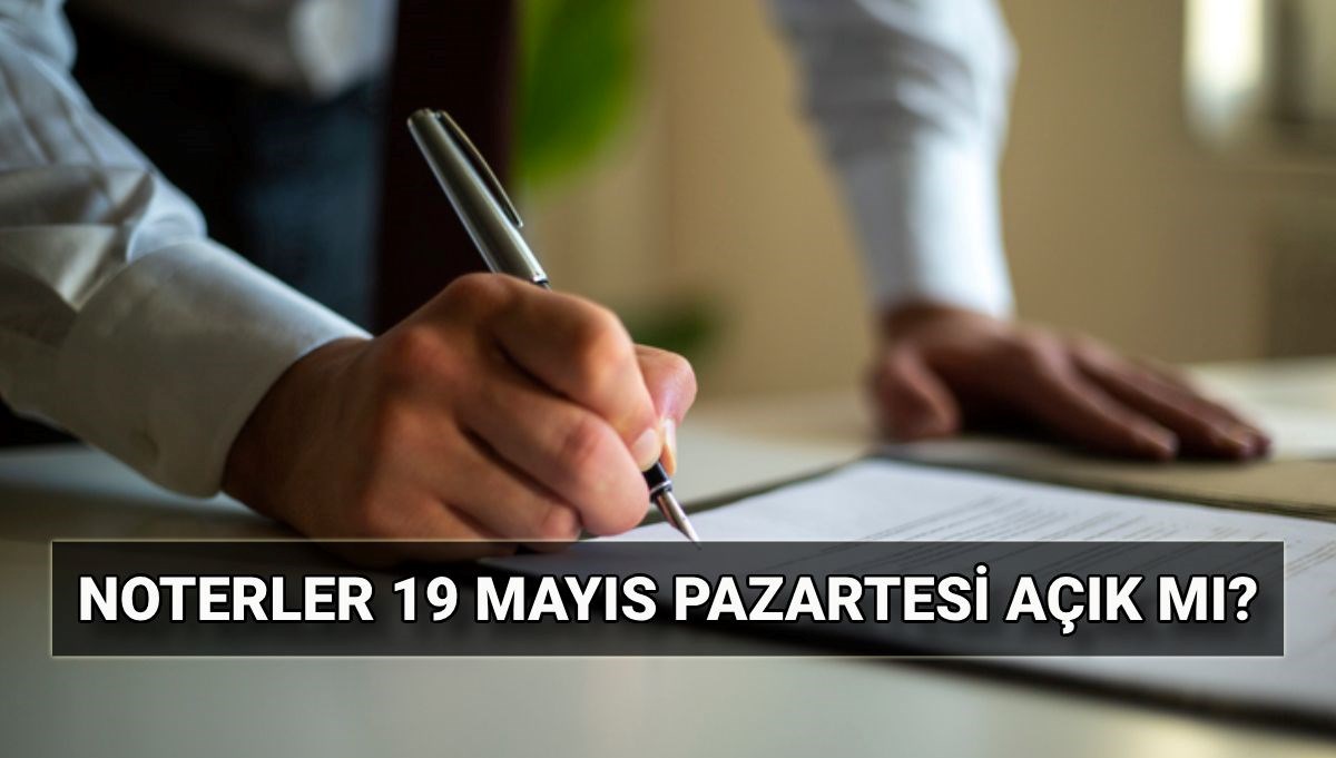 Noterler 19 Mayıs'ta tatil mi, açık mı? Noter çalışma saatleri: 19 Mayıs Pazartesi noterler çalışıyor mu?