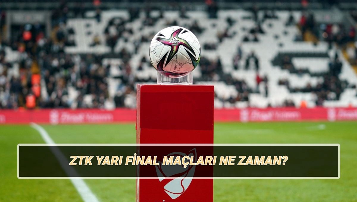 ZTK yarı final ve final maçları ne zaman, saat kaçta, hangi kanalda?