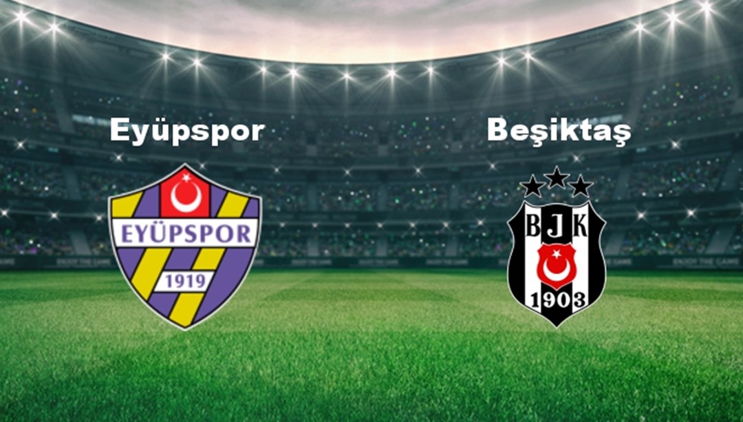 Eyüpspor - Beşiktaş Maçı Ne Zaman? Eyüpspor - Beşiktaş Hangi Kanalda?