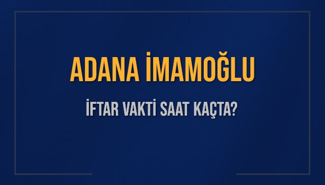 ADANA İMAMOĞLU İFTAR VAKTİ SAAT KAÇTA OKUNUYOR? İMAMOĞLU İçin İftar Saatleri Ne Kadar Kaldı? İMAMOĞLU İftar Vakitleri Kaç Dakika Var? Diyanet 1 Mart 2025 İMAMOĞLU  Akşam Ezanı Bugün Ne Zaman Okunacak?