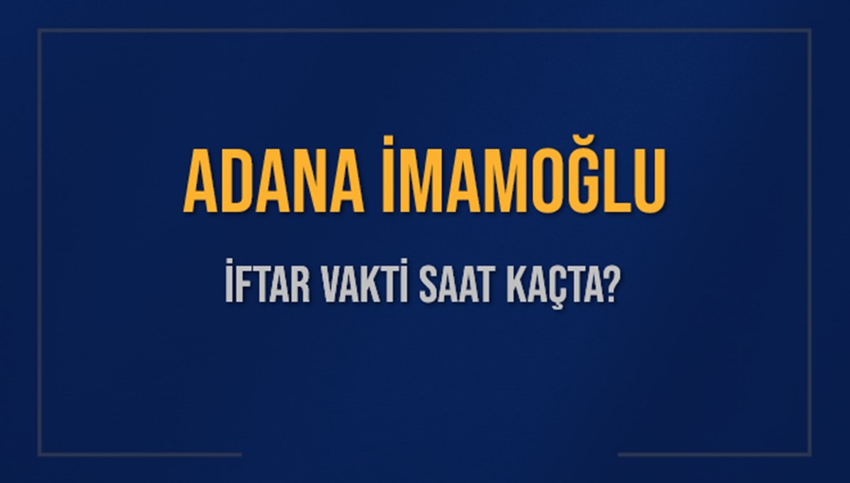ADANA İMAMOĞLU İFTAR VAKTİ SAAT KAÇTA OKUNUYOR? İMAMOĞLU İçin İftar Saatleri Ne Kadar Kaldı? İMAMOĞLU İftar Vakitleri Kaç Dakika Var? Diyanet 1 Mart 2025 İMAMOĞLU Akşam Ezanı Bugün Ne Zaman Okunacak? ADANA İMAMOĞLU İFTAR VAKTİ SAAT KAÇTA OKUNUYOR? İMAMOĞLU İçin İftar Saatleri Ne Kadar Kaldı? İMAMOĞLU İftar Vakitleri Kaç Dakika Var? Diyanet 1 Mart 2025 İMAMOĞLU Akşam Ezanı Bugün Ne Zaman Okunacak?
