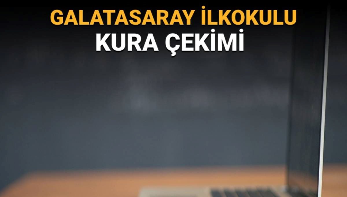 Galatasaray ilkokulu kurası ne zaman, kura sonuçları ne zaman açıklanacak?