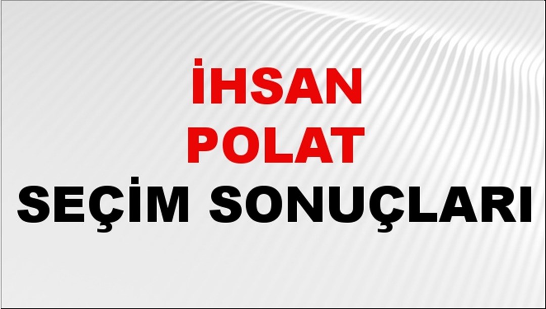 İhsan Polat Seçim Sonuçları 2024 Canlı: 31 Mart 2024 Türkiye İhsan Polat Yerel Seçim Sonucu ve İlçe İlçe YSK Oy Sonuçları Son Dakika
