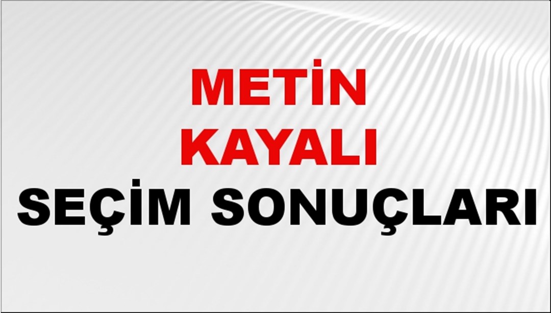 Metin Kayalı Seçim Sonuçları 2024 Canlı: 31 Mart 2024 Türkiye Metin Kayalı Yerel Seçim Sonucu ve İlçe İlçe YSK Oy Sonuçları Son Dakika