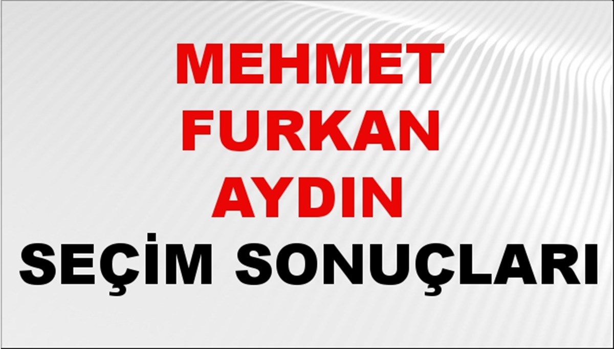Mehmet Furkan Aydın Seçim Sonuçları 2024 Canlı: 31 Mart 2024 Türkiye Mehmet Furkan Aydın Yerel Seçim Sonucu ve İlçe İlçe YSK Oy Sonuçları Son Dakika