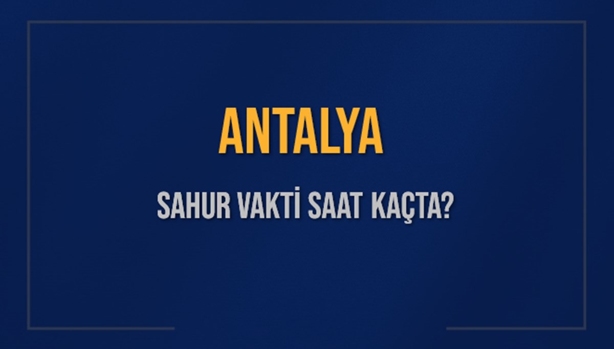 ANTALYA SAHUR VAKTİ SAAT KAÇTA? ANTALYA Sahur Vakitleri Ne Kadar Kaldı? ANTALYA İçin Sahur Saatleri Saat Kaçta Bitiyor? Diyanet 7 Mart 2025 ANTALYA İmsak Vakti Saat Kaçta Okunuyor? ANTALYA SAHUR VAKTİ SAAT KAÇTA? ANTALYA Sahur Vakitleri Ne Kadar Kaldı? ANTALYA İçin Sahur Saatleri Saat Kaçta Bitiyor? Diyanet 7 Mart 2025 ANTALYA İmsak Vakti Saat Kaçta Okunuyor?