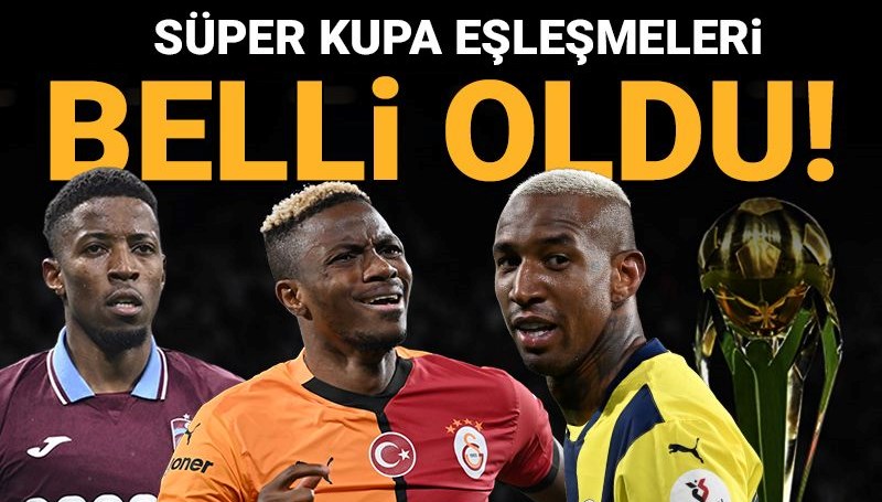 Süper Kupa'da eşleşmeler netleşti: Derbi maratonu