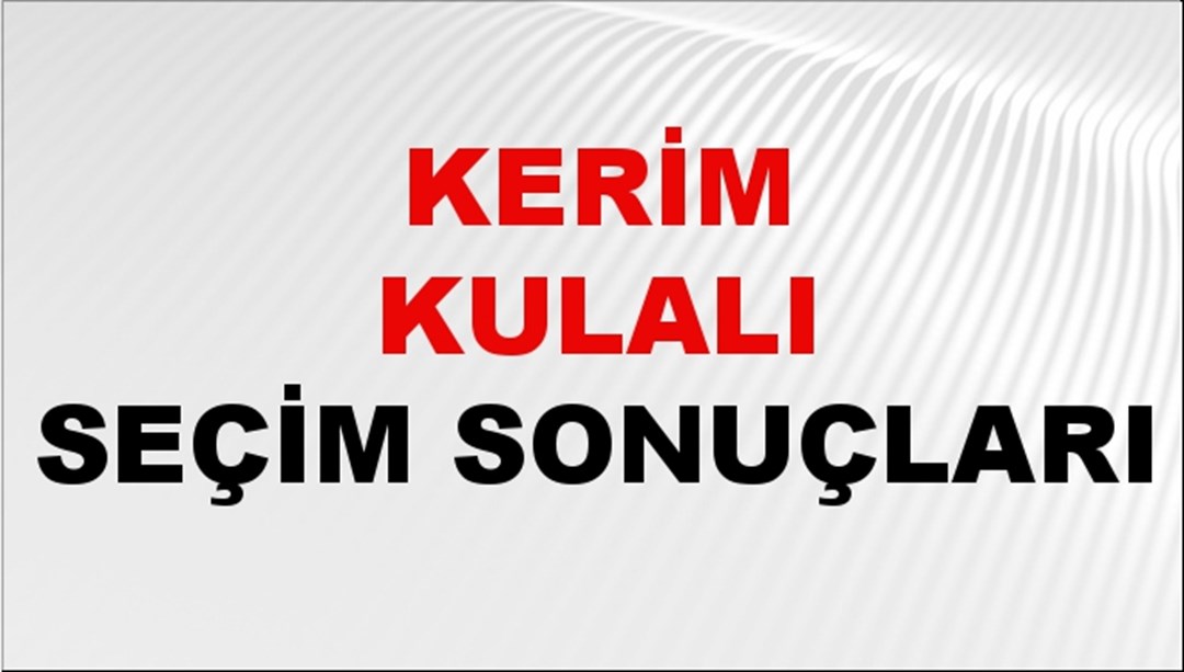 Kerim Kulalı Seçim Sonuçları 2024 Canlı: 31 Mart 2024 Türkiye Kerim Kulalı Yerel Seçim Sonucu ve İlçe İlçe YSK Oy Sonuçları Son Dakika