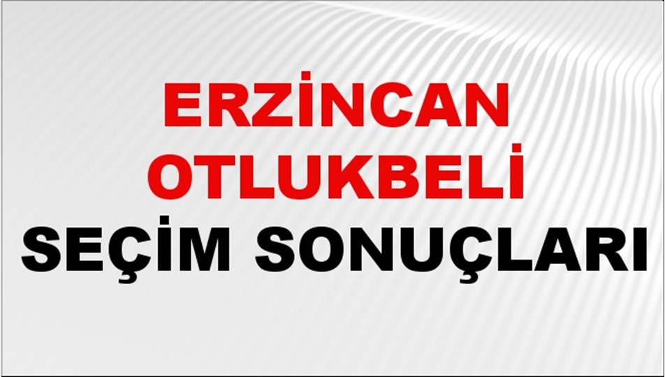 Erzincan OTLUKBELİ Seçim Sonuçları 2024 Canlı: 31 Mart 2024 Türkiye OTLUKBELİ Yerel Seçim Sonucu ve YSK Oy Sonuçları Son Dakika