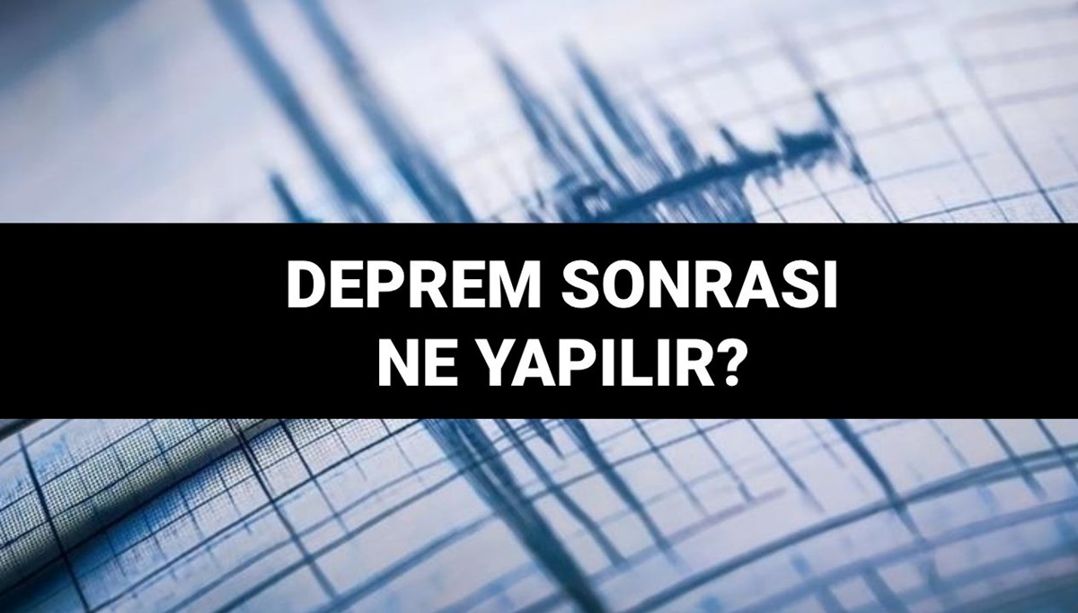 Deprem sonrası eve girilir mi, ne yapılır? Deprem sonrası eve ne zaman girilir?